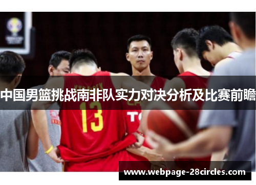 中国男篮挑战南非队实力对决分析及比赛前瞻